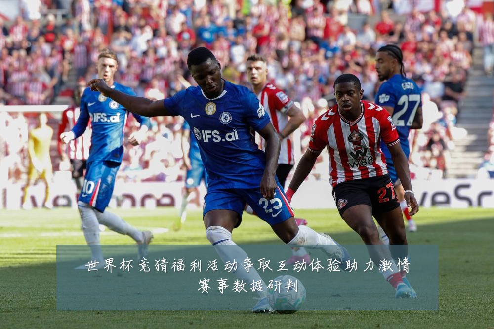 世界杯竞猜福利活动争取互动体验助力激情赛事数据研判